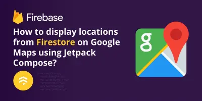 How to display locations from Firestore on Google Maps using Jetpack Compose?